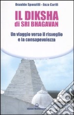 Il diksha di Sri Bhagavan. Un viaggio verso il risveglio e la consapevolezza libro