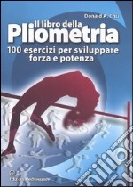 Il libro della pliometria. 100 esercizi per sviluppare forza e potenza. Ediz. illustrata libro