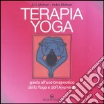 Terapia Yoga. Guida all'uso terapeutico dello Yoga e dell'Ayurveda. Ediz. illustrata