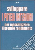 Sviluppare i poteri interiori per massimizzare il proprio rendimento. Ediz. illustrata libro