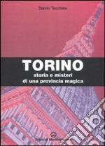 Torino. Storia e misteri di una provincia magica. Ediz. illustrata libro