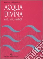 Acqua divina. Miti, riti, simboli libro