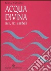 Acqua divina. Miti, riti, simboli libro