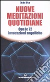 Nuove meditazioni quotidiane. Con le 72 invocazioni angeliche libro