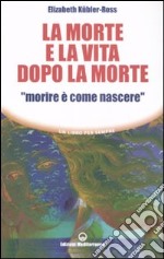 La morte e la vita dopo la morte «morire è come nascere» libro