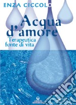 Acqua d'amore. Terapeutica fonte di vita. Ediz. illustrata