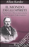 Il mondo degli spiriti. Spiritismo, reincarnazione, apparizioni, infestazioni libro