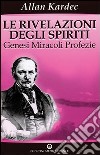 Le rivelazioni degli spiriti. Vol. 1: Genesi, miracoli, profezie libro di Kardec Allan