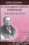 Le manifestazioni spiritiche. Istruzioni pratiche libro