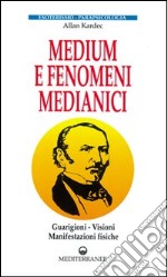 Medium e fenomeni medianici. Guarigioni, visioni, manifestazioni fisiche libro