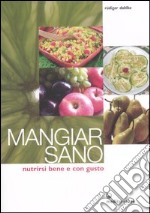 Mangiar sano. Nutrirsi bene e con gusto libro