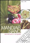 Mangiar sano. Nutrirsi bene e con gusto libro