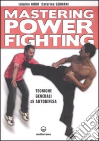 Mastering power fighting. Tecniche generali di autodifesa libro