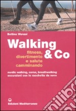 Walking & Co. Fitness, divertimento e salute camminando. Nordic walking, corsa, breathwalking, escursioni con le racchette da neve. Ediz. illustrata libro