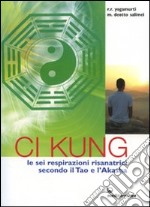 Ci Kung. Le sei respirazioni risanatrici secondo il tao e l'akasha libro