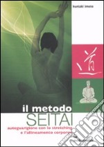 Il metodo Seitai. Autoguarigione con lo stretching e l'allenamento corporeo. Ediz. illustrata libro