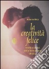 La creatività felice. Teoria e prassi della formazione olistica libro