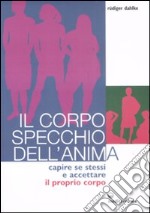 Il corpo specchio dell'anima. Capire se stessi e accettare il proprio corpo libro