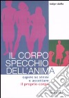 Il corpo specchio dell'anima. Capire se stessi e accettare il proprio corpo libro