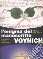 L'enigma del manoscritto Voynich. Il più grande mistero di tutti i tempi. Ediz. illustrata libro