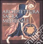 Architettura sacra medievale. Mito e geometria degli archetipi. Ediz. illustrata libro