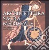 Architettura sacra medievale. Mito e geometria degli archetipi. Ediz. illustrata libro