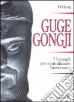 Guge Gongji. 7 bersagli per neutralizzare l'avversario. Ediz. illustrata libro