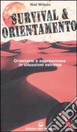 Survival & orientamento. Orientarsi e sopravvivere in situazioni estreme libro