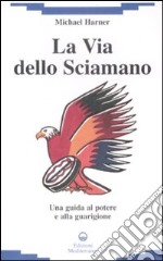 La Via dello sciamano. Una guida al potere e alla guarigione libro