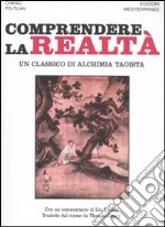 Comprendere la realtà. Un classico di alchimia taoista libro