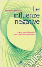 Le Influenze negative. Come neutralizzarle con il pensiero positivo libro
