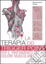 La terapia dei trigger point per il trattamento del dolore muscolare. Ediz. illustrata libro