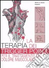 La terapia dei trigger point per il trattamento del dolore muscolare. Ediz. illustrata libro
