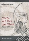 L'Arte del tiro con l'arco. Il segreto del bersaglio libro