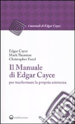 Il Manuale di Edgar Cayce per trasformare la propria esistenza libro