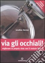 Via gli occhiali! Migliorare la propria vista con il metodo Bates libro