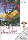 Il Codice ermetico del DNA. I principi sacri nell'ordinamento dell'universo libro