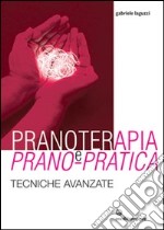 Pranoterapia e prano-pratica. Tecniche avanzate