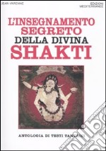 L'Insegnamento segreto della divina Shakti. Antologia di testi tantrici libro