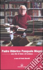 Padre Ulderico Pasquale Magni. Una vita di fede e di scienza libro