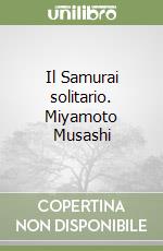 Il Samurai solitario. Miyamoto Musashi libro