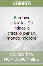 Bambini cristallo. Da indaco a cristallo per un mondo migliore libro