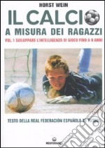 Il calcio a misura dei ragazzi. Testo della Real Federacion Española de futbol. Vol. 1: Sviluppare l'intelligenza di gioco fino a 9 anni libro