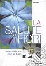 La Salute con i fiori. Prontuario dei fiori di Bach libro