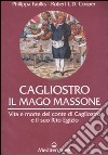 Cagliostro. Il mago massone. Vita e morte del conte di Cagliostro e il suo Rito Egizio libro