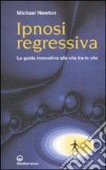 Ipnosi regressiva. La guida innovativa alla vita tra le vite libro