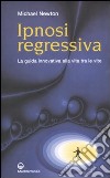 Ipnosi regressiva. La guida innovativa alla vita tra le vite libro di Newton Michael