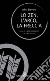 Lo zen, l'arco, la freccia. Vita e insegnamenti di Awa Kenzo libro