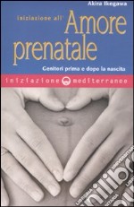 Iniziazione all'amore prenatale. Genitori prima e dopo la nascita