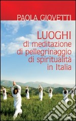 Luoghi di meditazione, di pellegrinaggio, di spiritualità libro